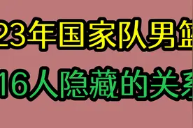 23年国家队男篮16人大名单，张镇麟母亲篮协副主席！周琦娶大老婆视频封面