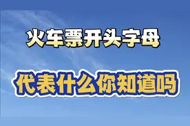 过春节要坐火车回家过年了,你知道火车票开头字母的含义吗?来看看