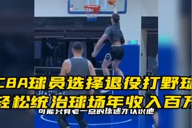 CBA球员选择退役打野球，轻松统治球场年收入百万视频封面