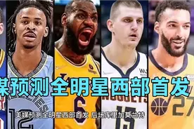 美媒预测西部全明星首发 后场库里莫兰特 前场詹皇约基奇戈贝尔视频封面