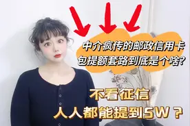 中介疯传的邮政信用卡包提额套路到底是啥？不看征信人人都能提？视频封面