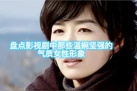 盘点影视剧中那些温婉坚强的气质女性形象视频封面