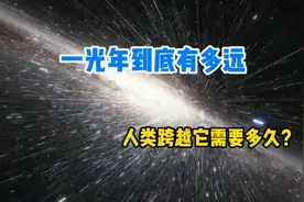 一光年到底有多远，人类跨越它又需要多久，3分钟带你了解一光年视频封面