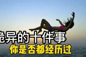 世界上诡异的十大事件，你经历过哪几件？最后一个你一定经历过视频封面