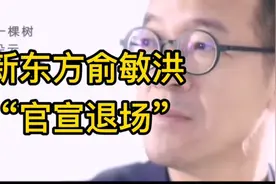 新东方俞敏洪“官宣退场”，不忘膳后，可佩可敬！视频封面