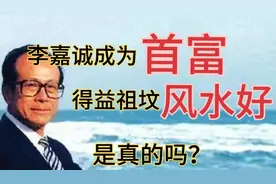 李嘉诚成首富是祖坟风水好？是谣言还是确有其事？我们一探究竟视频封面