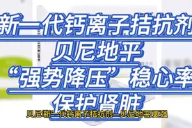 新一代钙离子拮抗剂—贝尼地平，“强势降压”，稳心率，保护肾脏视频封面