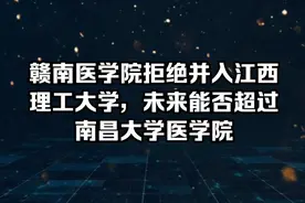 赣南医学院拒绝并入江西理工大学，未来能否超过南昌大学医学院视频封面