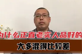 为什么那些正直老实人品好的人，大多混得比较差，真正原因你懂吗视频封面