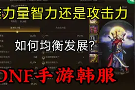 DNF手游韩服：关于全职业堆力量智力，还是攻击力？来解答一下视频封面