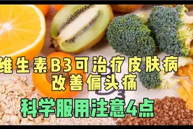 维生素B3可治疗皮肤病，改善偏头痛，科学服用注意4点视频封面