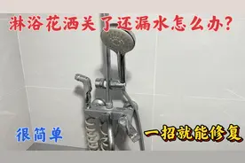 淋浴关了花洒还漏水怎么办？很简单，老水工教你一招轻松解决