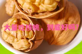 大量吃核桃，到底好吗？视频封面