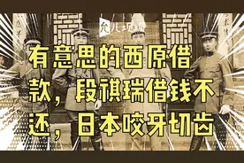 有意思的西原借款，段祺瑞借钱不还，日本咬牙切齿视频封面