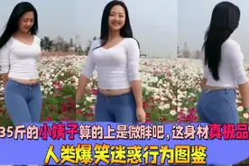 人类爆笑行为图鉴，135斤的小姨子算的上是微胖吧，这身材真极品视频封面