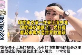 印度美女第一次来上海外滩，印度网友傻眼了：这是外星世界建筑群视频封面