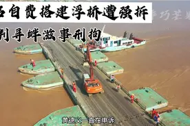 村名自费搭建浮桥遭强拆，被判寻衅滋事刑拘视频封面