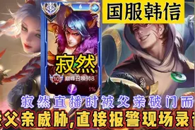 寂然,国服韩信,直播时被父亲破门而入!被迫报警现场录音,还遭威胁视频封面