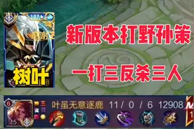 新赛季的打野孙策究竟有多强，树叶一打三反杀三人，荣获满评分！