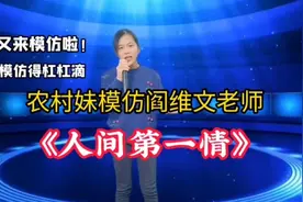 农村妹模仿阎维文老师带来《人间第一情》唱得真的杠杠滴（配音）视频封面