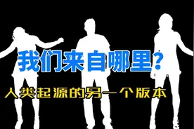 我们来自哪里？关于人类起源的另一个版本！视频封面