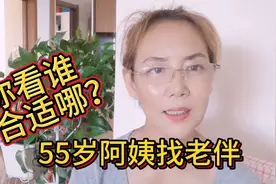 55岁阿姨找老伴，李叔和张大哥那个更适合呢，为啥？视频封面