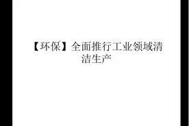 环保，全面推行工业领域清洁生产解析！视频封面