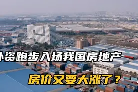 外资跑步入场我国房地产，这是什么信号？房价又要大涨？视频封面