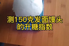 测试150克发面馒头升糖指数，早餐前血糖5.6餐后一小时血糖6.6视频封面