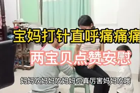 宝妈打针直呼痛痛痛向爸妈诉说越打越不行，两宝贝赶紧点赞安慰。视频封面