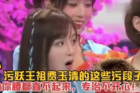 盘点污妖王祖费玉清的污段子，叫你腰都直不起来，专治不开心！视频封面