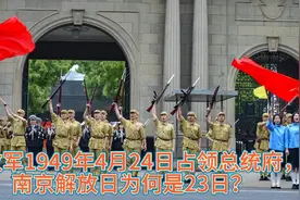 解放军于1949年4月24日占领总统府，南京解放日为何是23日？视频封面