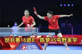 世乒赛16进8国乒赛程：樊振东王楚钦内战，陈梦对阵平野美宇视频封面