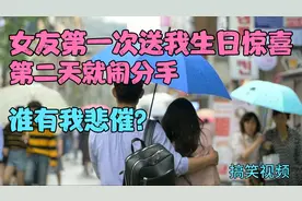 女友第一次送我生日惊喜，第二天就闹分手！谁有我悲催？视频封面