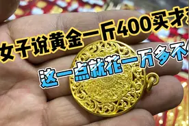 女子说黄金一斤400买才对，这个小吊坠花一万多买不值说被人坑了视频封面