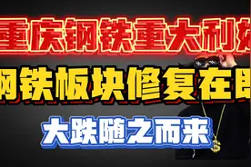 重庆钢铁出重大利好，钢铁板块修复在即，这个风险散户都不知道！视频封面