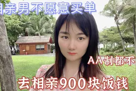 广东妹去相亲900块饭钱，相亲男不愿买单，AA制都不行视频封面