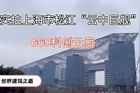 探访上海松江区“云中巨舰”G60科创云廊，又一中国建筑世界之最视频封面