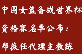 中国女篮备战世界杯资格赛名单公布 郑薇任代理主教练视频封面