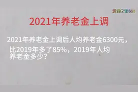 2021年退休人员人均养老金6500元，比2019年多85%，2019年人均视频封面