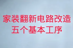 家装电工知识：家装翻新电路改造，须遵循的五个基本工序视频封面