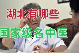 湖北有哪些国家级名中医？如果以“全国名中医”来看，湖北有3位视频封面