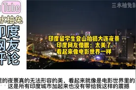 印度留学生登山拍摄大连夜景，印度网友傻眼：像电影世界一样视频封面