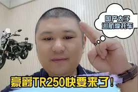 期待已久的豪爵太子巡航TR250终于要来了，竟然不是TR300失望吗？视频封面