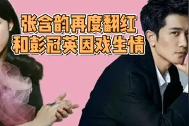 张含韵再度翻红，张含韵和彭冠英因戏生情，为什么分手？视频封面
