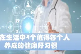 在生活中值得我们每个人养成的4个健康好习惯，看看你有吗？视频封面