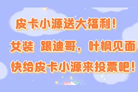 西瓜play：女装？跟迪哥，叶枫见面？皮卡小源送大福利啦！