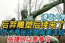 清华大学后羿雕塑，是艺术夸张还是审美洋奴化，张捷何以惹争议视频封面