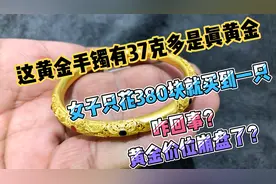 这黄金手镯有37克多是真黄金，女子仅花380块就买到了咋回事呢？视频封面