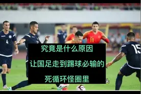 究竟是什么原因让国足走到踢球必输的死循环怪圈里？视频封面